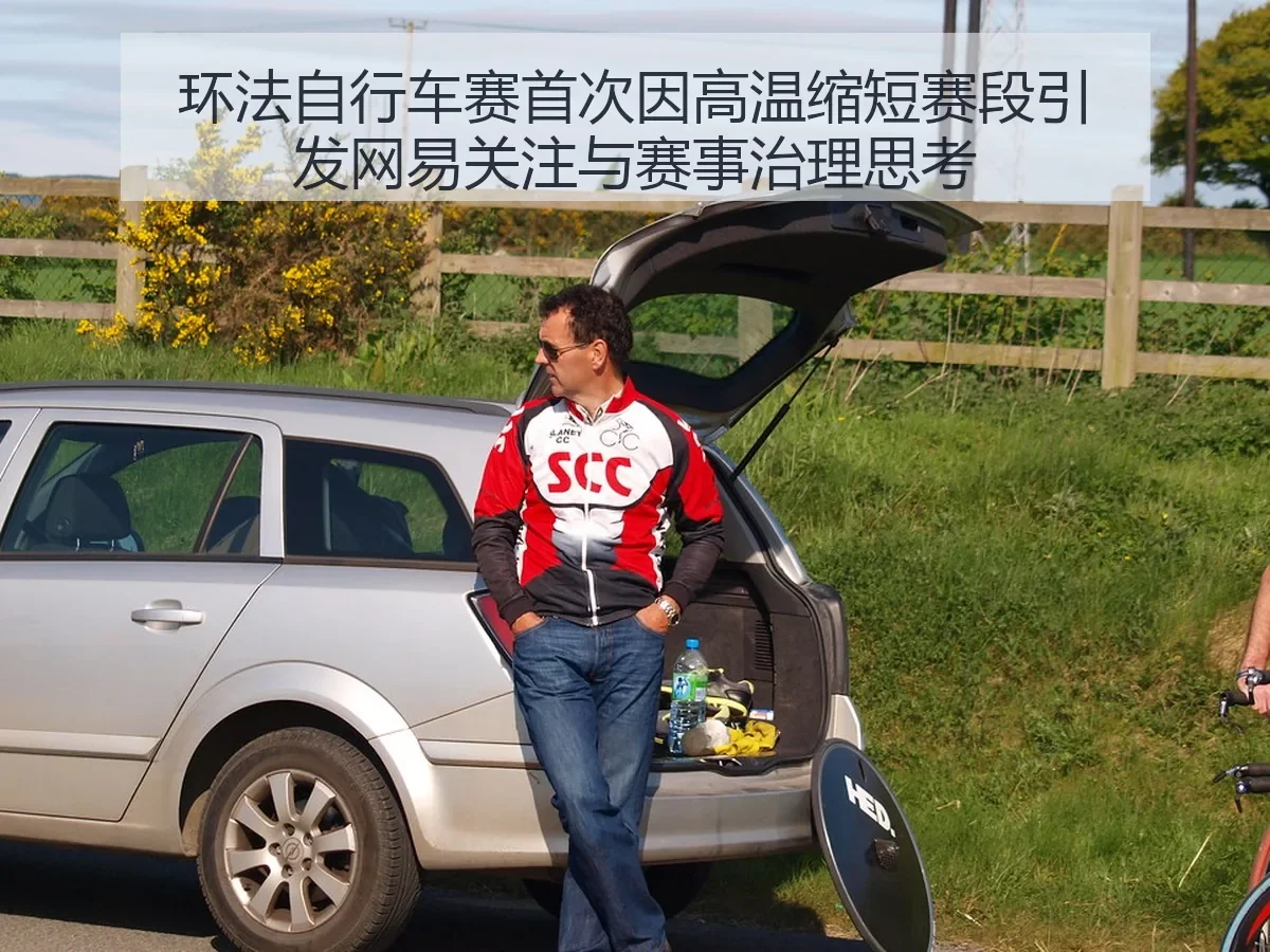环法自行车赛首次因高温缩短赛段引发关注与赛事治理思考